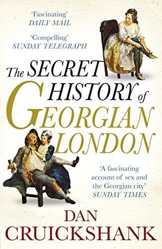 The Secret History of Georgian London Cruickshank Dan