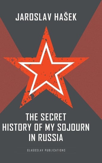 The Secret History of my Sojourn in Russia Hašek Jaroslav