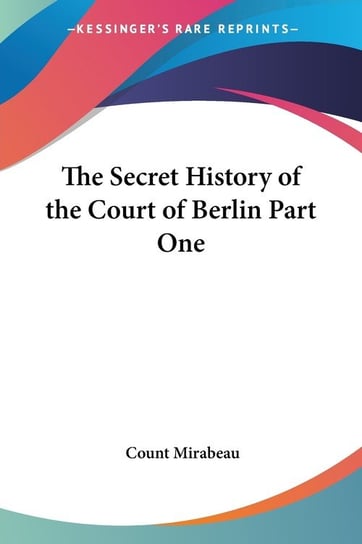 The Secret History of the Court of Berlin Part One Count Mirabeau