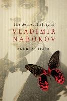 The Secret History of Vladimir Nabokov Pitzer Andrea