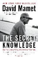 The Secret Knowledge: On the Dismantling of American Culture Mamet David