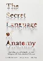 The Secret Language of Anatomy: An Illustrated Guide to the Origins of Anatomical Terms Brassett Cecilia, Evans Emily, Fay Isla