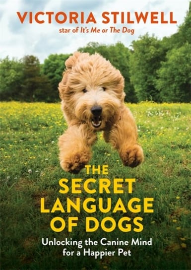 The Secret Language of Dogs: Unlocking the Canine Mind for a Happier Pet Stilwell Victoria