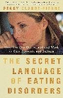 The Secret Language of Eating Disorders: How You Can Understand and Work to Cure Anorexia and Bulimia Claude-Pierre Peggy