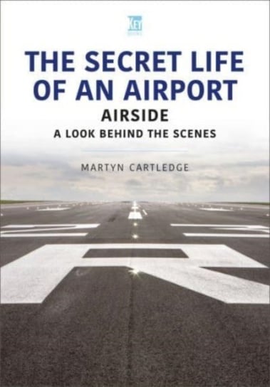 The Secret Life of an Airport: Airside - A Look Behind the Scenes Martyn Cartledge