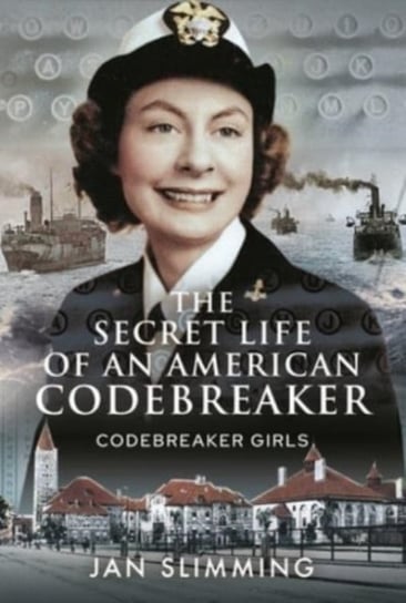 The Secret Life of an American Codebreaker: Codebreaker Girls Jan Slimming