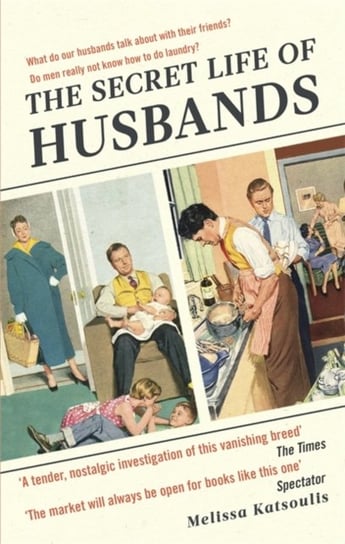The Secret Life of Husbands. Everything You Need to Know About the Man in Your Life Melissa Katsoulis