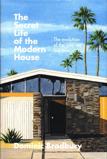 The Secret Life of the Modern House Bradbury Dominic