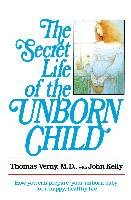 The Secret Life of the Unborn Child: How You Can Prepare Your Baby for a Happy, Healthy Life Thomas Verny, Kelly John