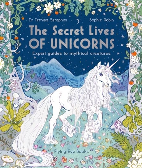 The Secret Lives of Unicorns: Expert Guides to Mythical Creatures Temisa Seraphini