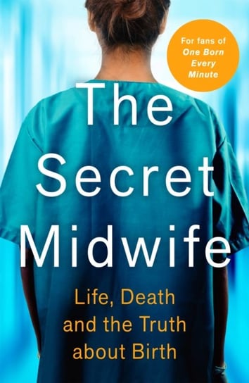 The Secret Midwife. Life, Death and the Truth about Birth Opracowanie zbiorowe