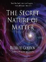 The Secret Nature Of Matter Gordon Richard