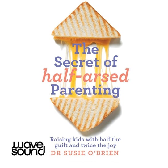 The Secret of Half-Arsed Parenting Susie O'Brien