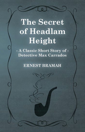 The Secret of Headlam Height (A Classic Short Story of Detective Max Carrados) Bramah Ernest