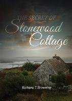 The Secret of Stonewood Cottage - Second Edition Browning Barbara T.