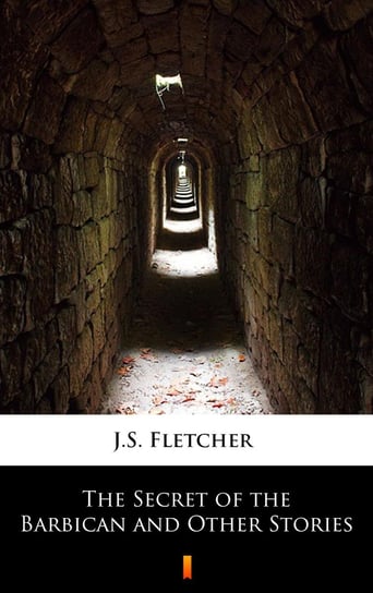 The Secret of the Barbican and Other Stories Fletcher J.S.