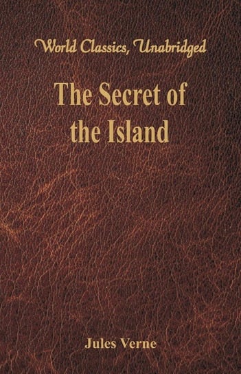 The Secret of the Island (World Classics, Unabridged) Verne Jules