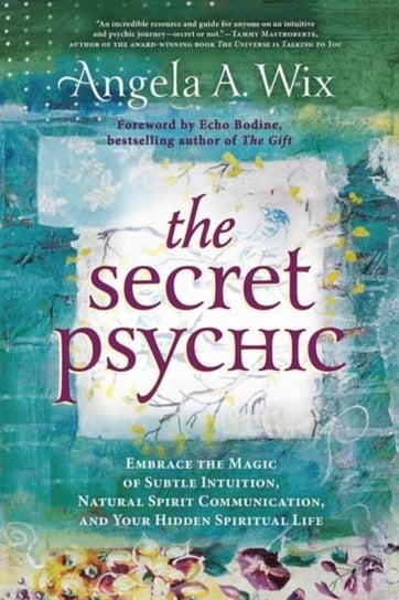 The Secret Psychic: Embrace the Magic of Subtle Intuition, Natural Spirit Communication, and Your Hidden Spiritual Life Angela A. Wix
