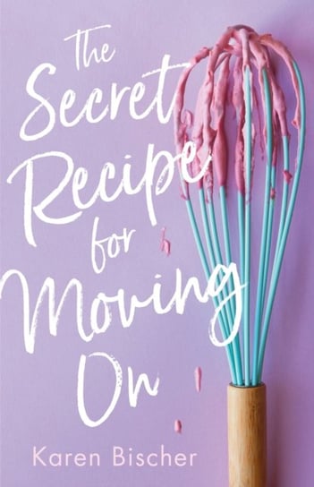 The Secret Recipe for Moving On Karen Bischer