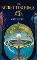 The Secret Teachings of All Ages: An Encyclopedic Outline of Masonic, Hermetic, Qabbalistic and Rosicrucian Symbolical Philosophy Manly P. Hall