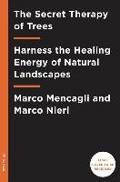 The Secret Therapy of Trees: Harness the Healing Energy of Natural Landscapes Mencagli Marco, Nieri Marco