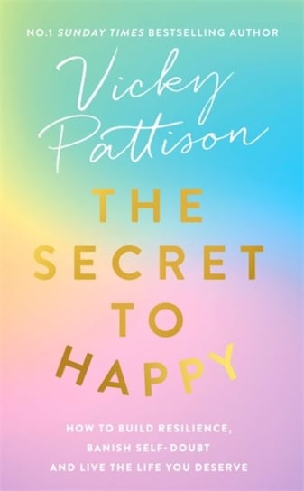 The Secret to Happy: How to build resilience, banish self-doubt and live the life you deserve Vicky Pattison
