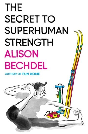 The Secret to Superhuman Strength Bechdel Alison