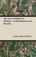 The Secret Tradition in Alchemy - Its Development and Records Waite Arthur Edward