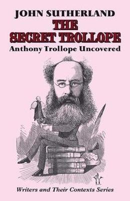The Secret Trollope: Anthony Trollope Uncovered Sutherland John