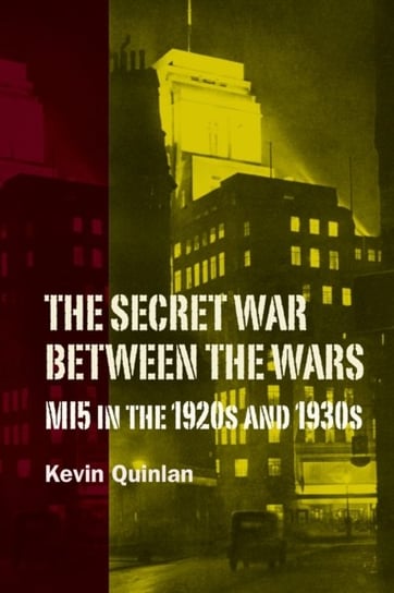 The Secret War Between the Wars: MI5 in the 1920s and 1930s Opracowanie zbiorowe