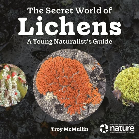 The Secret World of Lichens: A Young Naturalist's Guide Firefly Books Ltd.