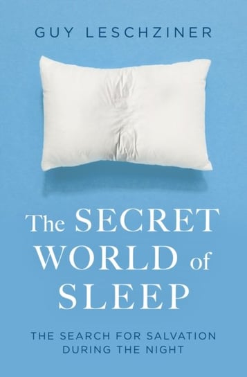 The Secret World of Sleep: Journeys Through the Nocturnal Mind Dr Guy Leschziner