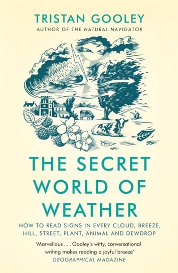 The Secret World of Weather: How to Read Signs in Every Cloud, Breeze, Hill, Street, Plant, Animal, Gooley Tristan