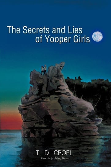 The Secrets and Lies of Yooper Girls Croel T. D.