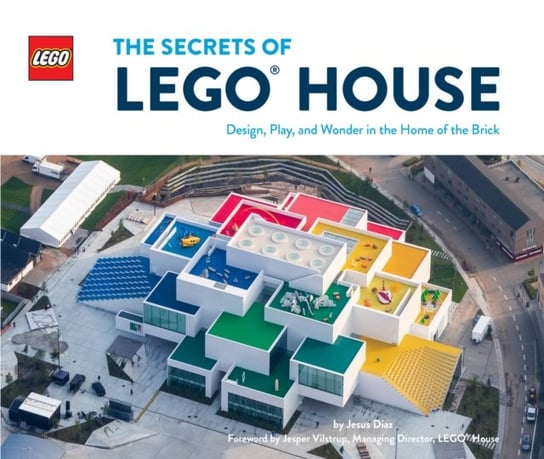 The Secrets of LEGO (R) House: Design, Play, and Wonder in the Home of the Brick Diaz Jesus