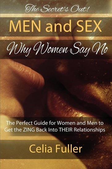 The Secrets Out! Men and Sex, Why Women Say No Fuller Celia