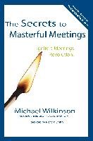 The Secrets to Masterful Meetings Wilkinson Michael