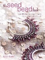 The Seed Bead Book: Over 35 Step-By-Step Projects Made with Modern Beads Haxell Kate