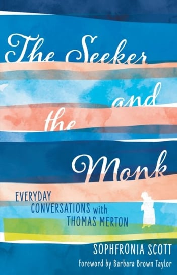 The Seeker and the Monk: Everyday Conversations with Thomas Merton Opracowanie zbiorowe