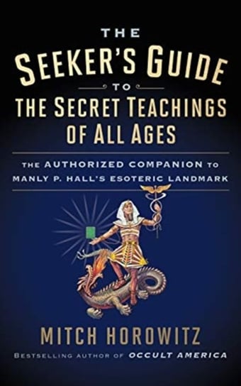 The Seekers Guide to The Secret Teachings of All Ages. The Authorized Companion to Manly P. Halls Es Horowitz Mitch