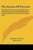 The Seeress of Prevorst: Being Revelations Concerning the Inner-Life of Man, and the Inter-Diffustion of a World of Spirits in the One We Inhab Kerner Justinus C.