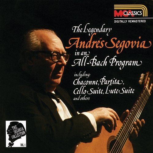 The Segovia Collection Vol. 1: The Legendary Andrés Segovia In An All-Bach Program Andrés Segovia