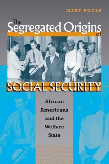 The Segregated Origins of Social Security Poole Mary