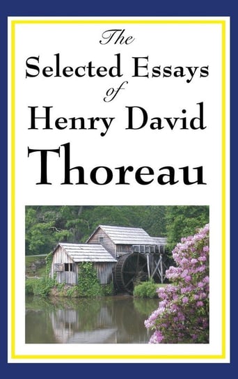 The Selected Essays of Henry David Thoreau Thoreau Henry David