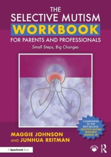 The Selective Mutism Workbook for Parents and Professionals: Small Steps, Big Changes Johnson Maggie