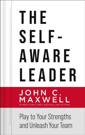 The Self-Aware Leader: Play to Your Strengths, Unleash Your Team Maxwell John C.