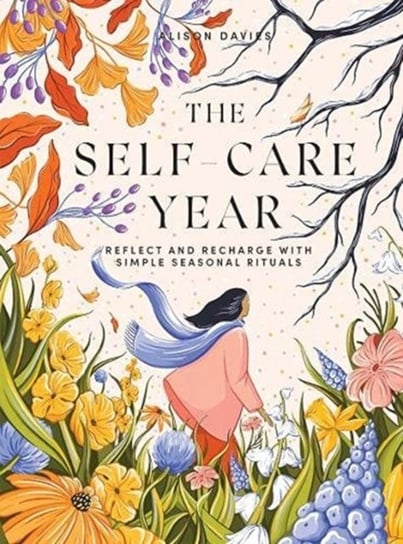 The Self-Care Year: Reflect and Recharge with Simple Seasonal Rituals Davies Alison