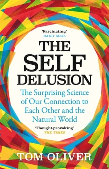 The Self Delusion: The Surprising Science of Our Connection to Each Other and the Natural World Tom Oliver
