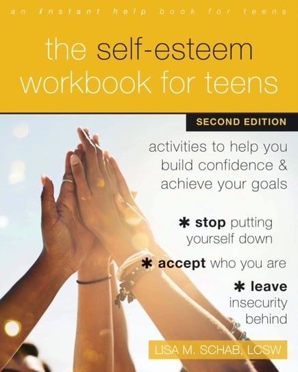 The Self-Esteem Workbook for Teens: Activities to Help You Build Confidence and Achieve Your Goals Schab Lisa M.