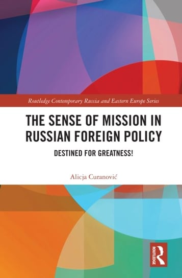 The Sense of Mission in Russian Foreign Policy: Destined for Greatness! Alicja Curanovic